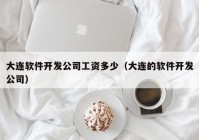 大连软件开发公司工资多少（大连的软件开发公司）