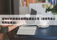 深圳好的高端企业网站建设公司（深圳专业公司网站建设）