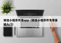 微信小程序开发app（微信小程序开发零基础入门）