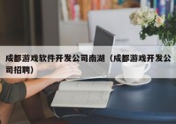 成都游戏软件开发公司南湖（成都游戏开发公司招聘）